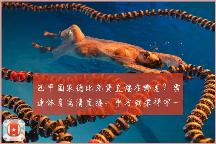 西甲国家德比免费直播在哪看?雷速体育高清直播,申方剑梁祥宇一芸联手解说!