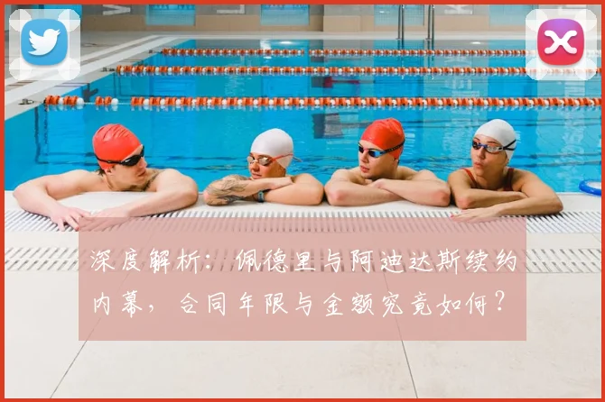 深度解析:佩德里与阿迪达斯续约内幕,合同年限与金额究竟如何?