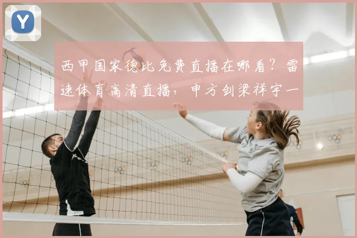 西甲国家德比免费直播在哪看?雷速体育高清直播,申方剑梁祥宇一芸联手解说!